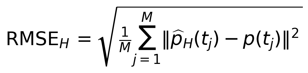 \operatorname{RMSE}_H=\sqrt{\frac{1}{M}\sum_{j=1}^{M}\|\widehat{p}_H(t_j)-p(t_j)\|^2}