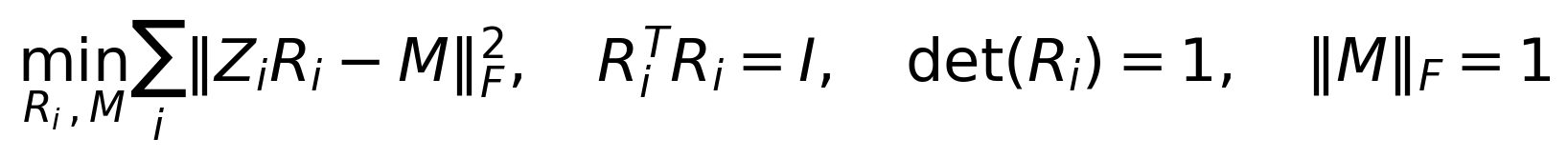 \min_{R_i,M}\sum_i\|Z_iR_i-M\|_F^2,\quad R_i^TR_i=I,\quad\det(R_i)=1,\quad\|M\|_F=1
