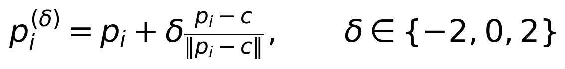p_i^{(\delta)}=p_i+\delta\frac{p_i-c}{\|p_i-c\|},\qquad\delta\in\{-2,0,2\}