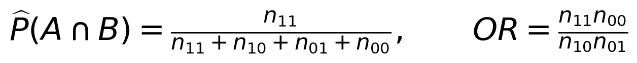\widehat P(A\cap B)=\frac{n_{11}}{n_{11}+n_{10}+n_{01}+n_{00}},\qquad OR=\frac{n_{11}n_{00}}{n_{10}n_{01}}