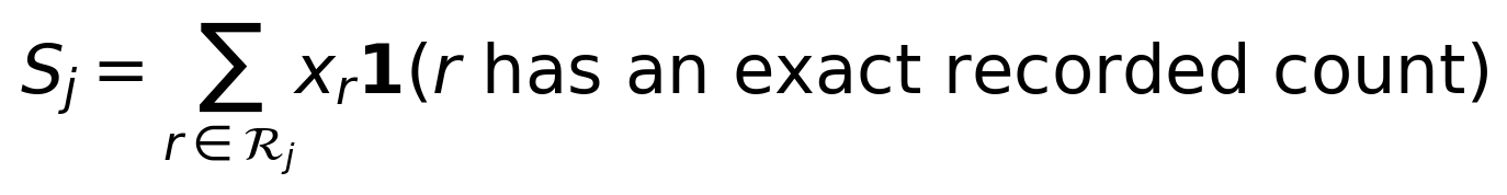 S_j=\sum_{r\in\mathcal{R}_j}x_r\mathbf{1}(r\text{ has an exact recorded count})